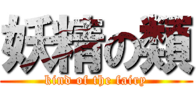 妖精の類 (kind of the fairy)