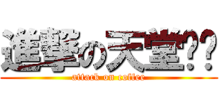 進撃の天堂咖啡 (attack on coffee)