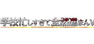 学校忙しすぎて全然進まんｗｗ (School is so busy I can't get going　ww)