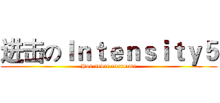 进击のＩｎｔｅｎｓｉｔｙ５ (You never overcome)