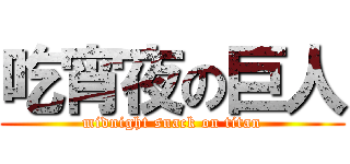 吃宵夜の巨人 (midnight snack on titan)