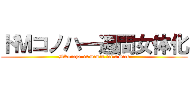 ドＭコノハ一週間女体化 (MKonoha  is woman for a week)