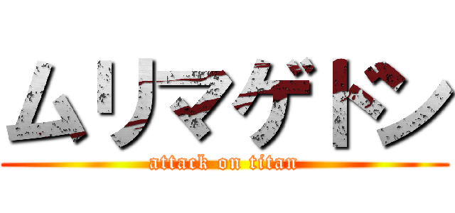 ムリマゲドン (attack on titan)