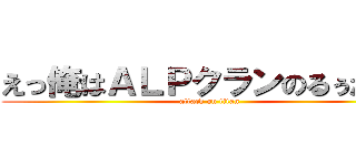 えっ俺はＡＬＰクランのるぅだけど (attack on titan)