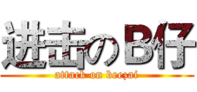 进击のＢ仔 (attack on beezai)