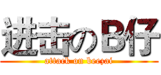 进击のＢ仔 (attack on beezai)