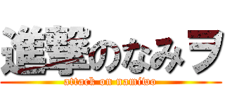 進撃のなみヲ (attack on namiwo)