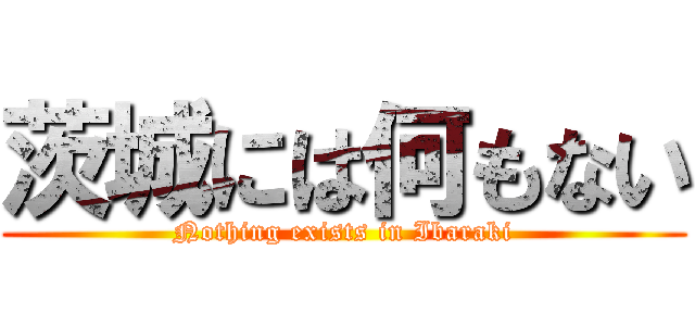 茨城には何もない (Nothing exists in Ibaraki)