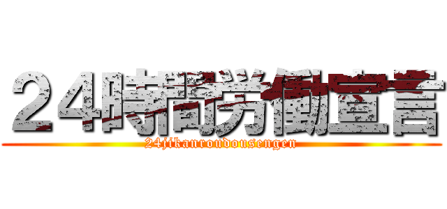 ２４時間労働宣言 (24jikanroudousengen)