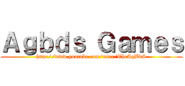 Ａｇｂｄｓ Ｇａｍｅｓ (http://www.youtube.com/user/TheAgBdS)