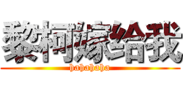 黎柯嫁给我 (hahahaha)