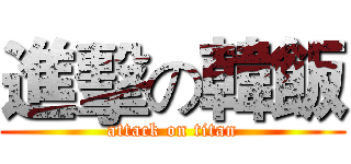 進擊の韓飯 (attack on titan)