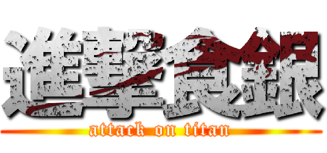 進撃食銀 (attack on titan)