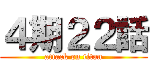 ４期２２話 (attack on titan)