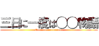 三日に一度は◯◯物語 (Oooooooooooooooooo)