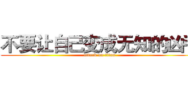 不要让自己变成无知的凶手 (attack on titan)