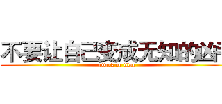 不要让自己变成无知的凶手 (attack on titan)