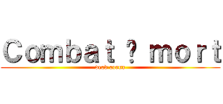 Ｃｏｍｂａｔ à ｍｏｒｔ (dead arena)