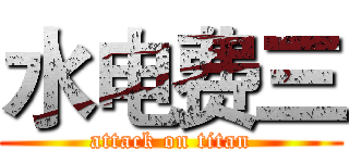水电费三 (attack on titan)
