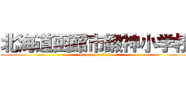 北海道函館市鍛神小学校 (attack on titan)