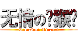 无情の猕猴你 (Dapian on Mihouni)