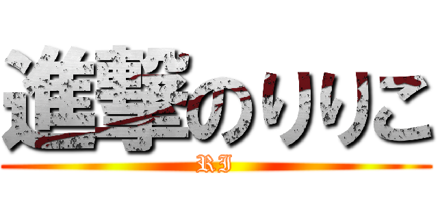 進撃のりりこ (RI)