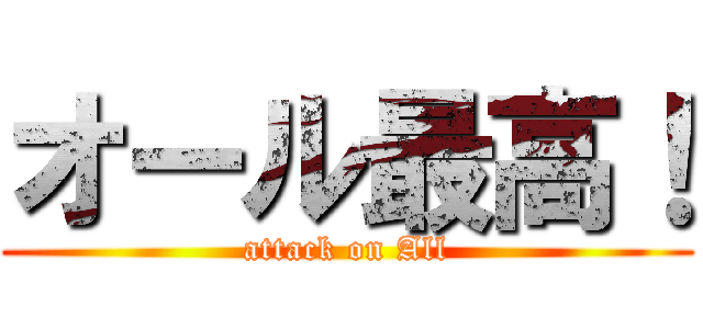 オール最高！ (attack on All)