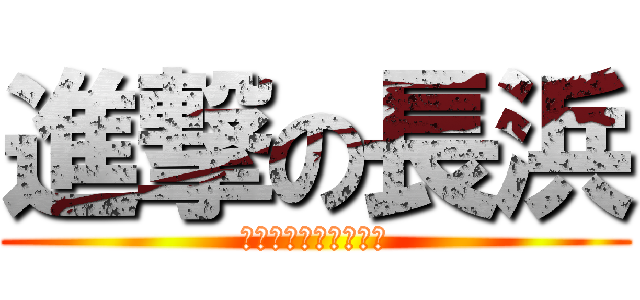 進撃の長浜 (～洗われない洗濯物～)