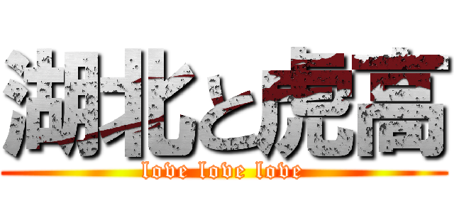 湖北と虎高 (love love love)
