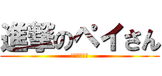 進撃のペイさん (ペイペイさん)