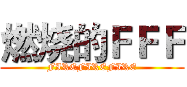 燃烧的ＦＦＦ (FIREFIREFIRE)