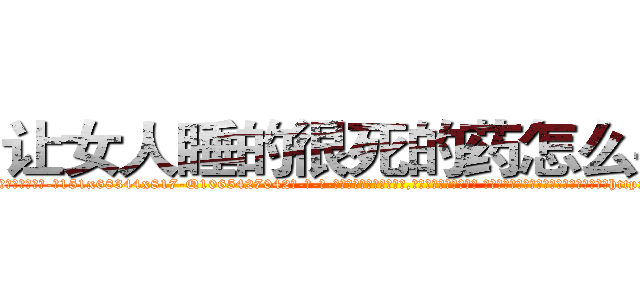 让女人睡的很死的药怎么买到 (让女人睡的很死的药怎么买到【电-话151x68344x817-Q1065427042元-吉-药-业】我们做的是长期生意,靠的是老客户长期支持 让女人睡的很死的药怎么买到在发表了一篇http://sngk.net/wIrCnZ

参考消息网我们做的是长期生意,靠的是老客户长期支持也许我们早该意识到，就连鲍勃·霍斯金斯（金球奖戏剧类电影男主角 
)