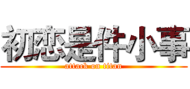 初恋是件小事 (attack on titan)