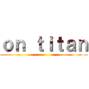 ｏｎ ｔｉｔａｎ ()