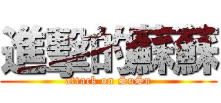 進擊的蘇蘇 (attack on SuSu)