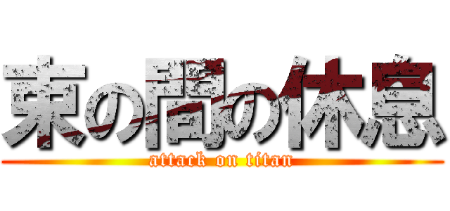 束の間の休息 (attack on titan)