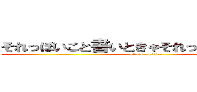 それっぽいこと書いときゃそれっぽく見えるやろ (attack on titan)