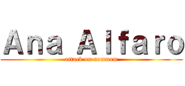 Ａｎａ Ａｌｆａｒｏ (attack on nomnom)