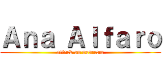 Ａｎａ Ａｌｆａｒｏ (attack on nomnom)