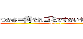 つかさ＝何それゴミですかいやチリです (attack on titan)