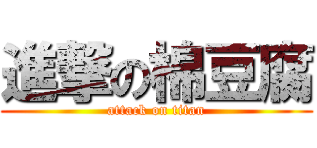 進撃の棉豆腐 (attack on titan)
