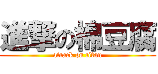 進撃の棉豆腐 (attack on titan)