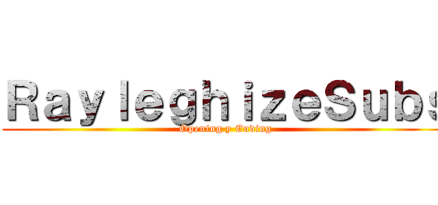 ＲａｙｌｅｇｈｉｚｅＳｕｂｓ (Opening y Ending)