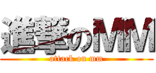 進撃のＭＭ (attack on mm)