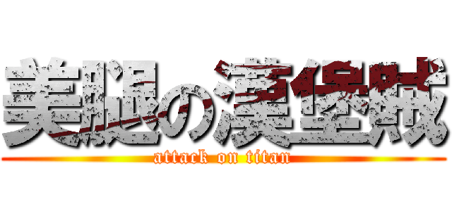 美腿の漢堡賊 (attack on titan)