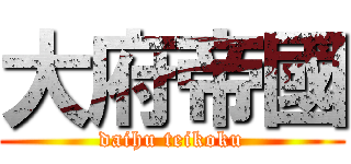 大府帝國 (daihu teikoku)