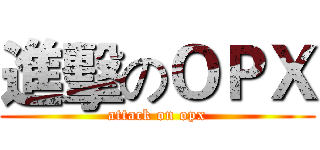 進擊のＯＰＸ (attack on opx)