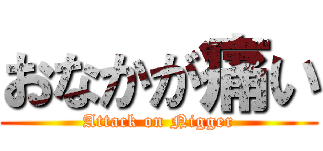 おなかが痛い (Attack on Nigger)