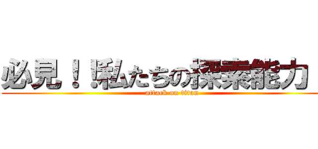 必見！！私たちの探索能力！！ (attack on titan)