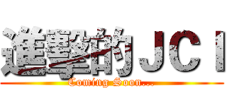 進擊的ＪＣＩ (Coming Soon...)
